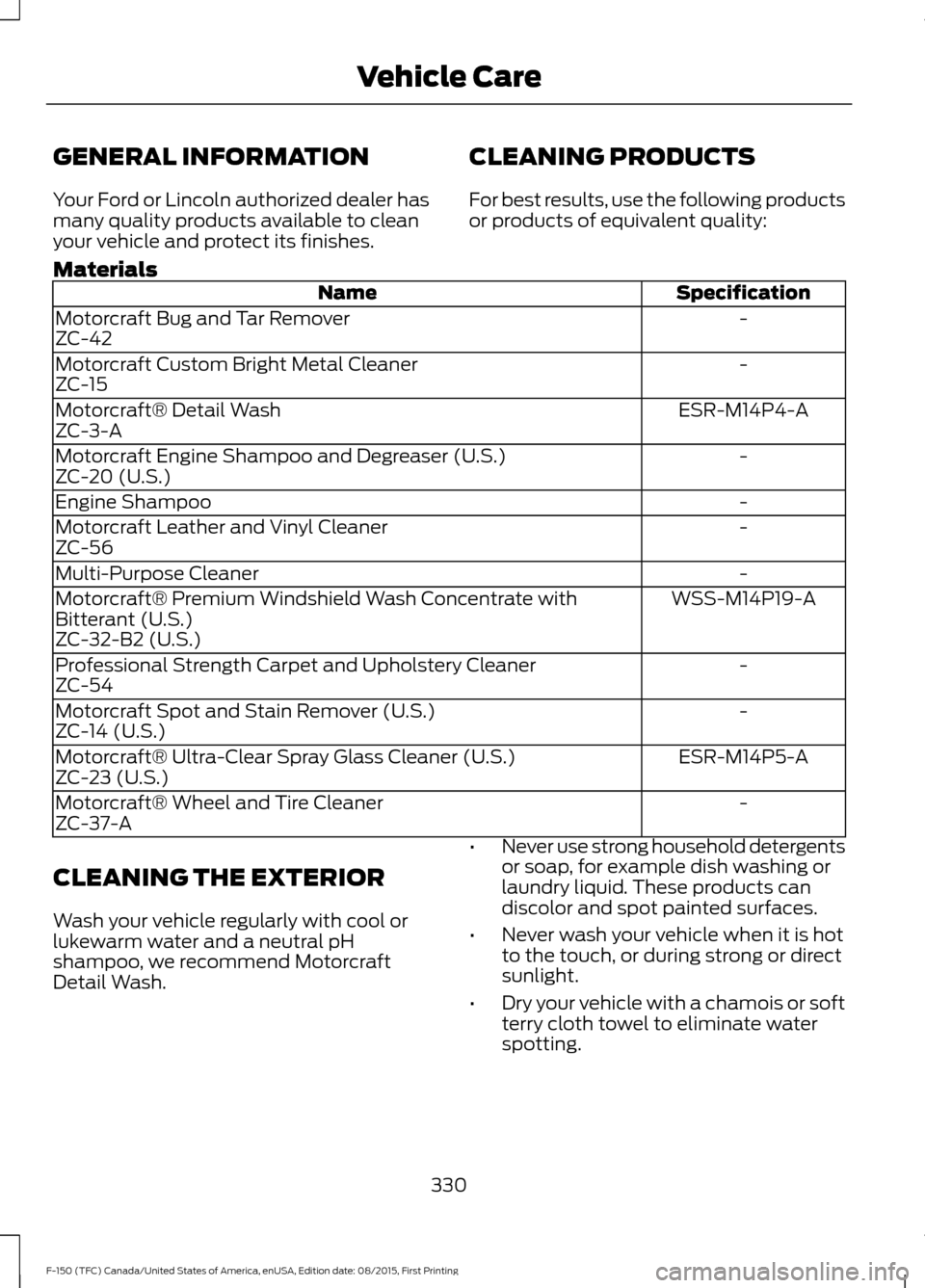 FORD F150 2016 13.G Owners Manual GENERAL INFORMATION
Your Ford or Lincoln authorized dealer has
many quality products available to clean
your vehicle and protect its finishes.
CLEANING PRODUCTS
For best results, use the following pro FORD F150 2016 13.G Owners Manual GENERAL INFORMATION
Your Ford or Lincoln authorized dealer has
many quality products available to clean
your vehicle and protect its finishes.
CLEANING PRODUCTS
For best results, use the following pro