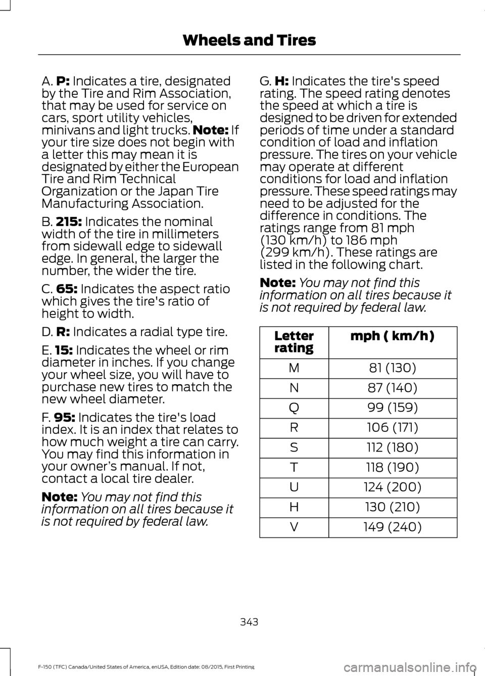 FORD F150 2016 13.G Owners Manual A.
P: Indicates a tire, designated
by the Tire and Rim Association,
that may be used for service on
cars, sport utility vehicles,
minivans and light trucks. Note:
If
your tire size does not begin wit FORD F150 2016 13.G Owners Manual A.
P: Indicates a tire, designated
by the Tire and Rim Association,
that may be used for service on
cars, sport utility vehicles,
minivans and light trucks. Note:
If
your tire size does not begin wit