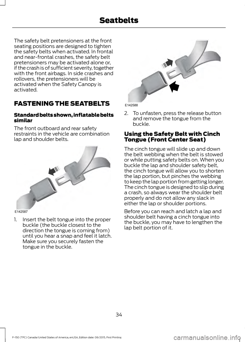 FORD F150 2016 13.G Owners Manual The safety belt pretensioners at the front
seating positions are designed to tighten
the safety belts when activated. In frontal
and near-frontal crashes, the safety belt
pretensioners may be activate