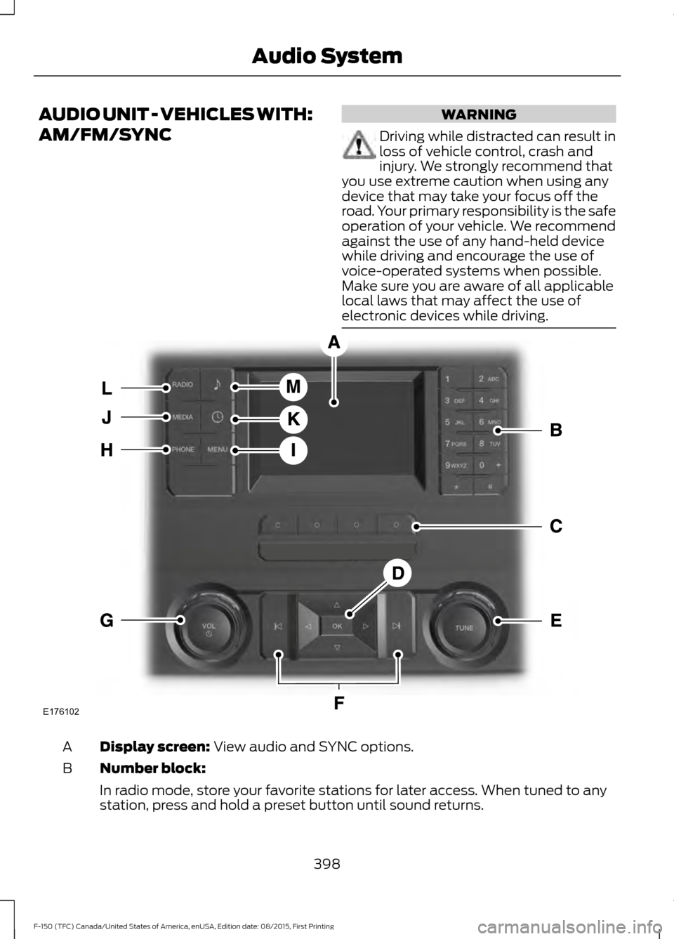 FORD F150 2016 13.G Owners Manual AUDIO UNIT - VEHICLES WITH:
AM/FM/SYNC WARNING
Driving while distracted can result in
loss of vehicle control, crash and
injury. We strongly recommend that
you use extreme caution when using any
devic