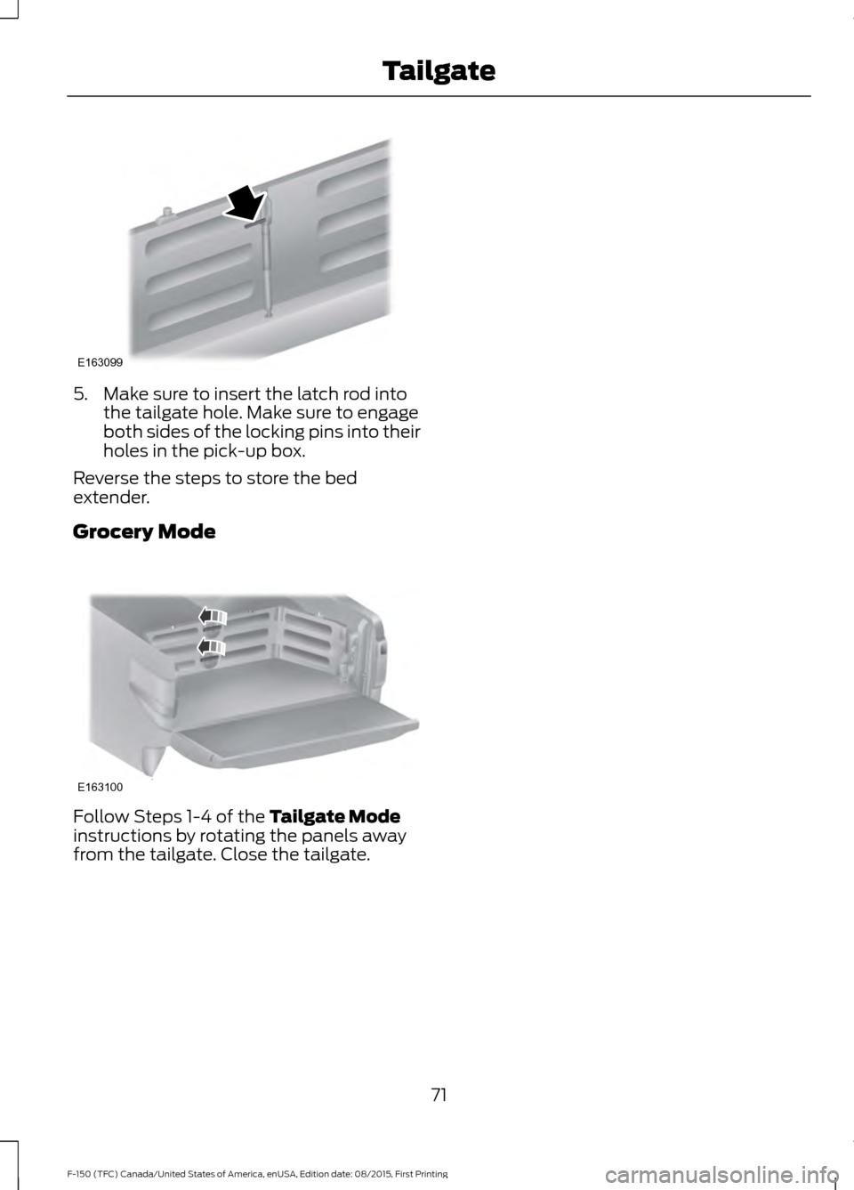 FORD F150 2016 13.G Owners Manual 5. Make sure to insert the latch rod into
the tailgate hole. Make sure to engage
both sides of the locking pins into their
holes in the pick-up box.
Reverse the steps to store the bed
extender.
Grocer