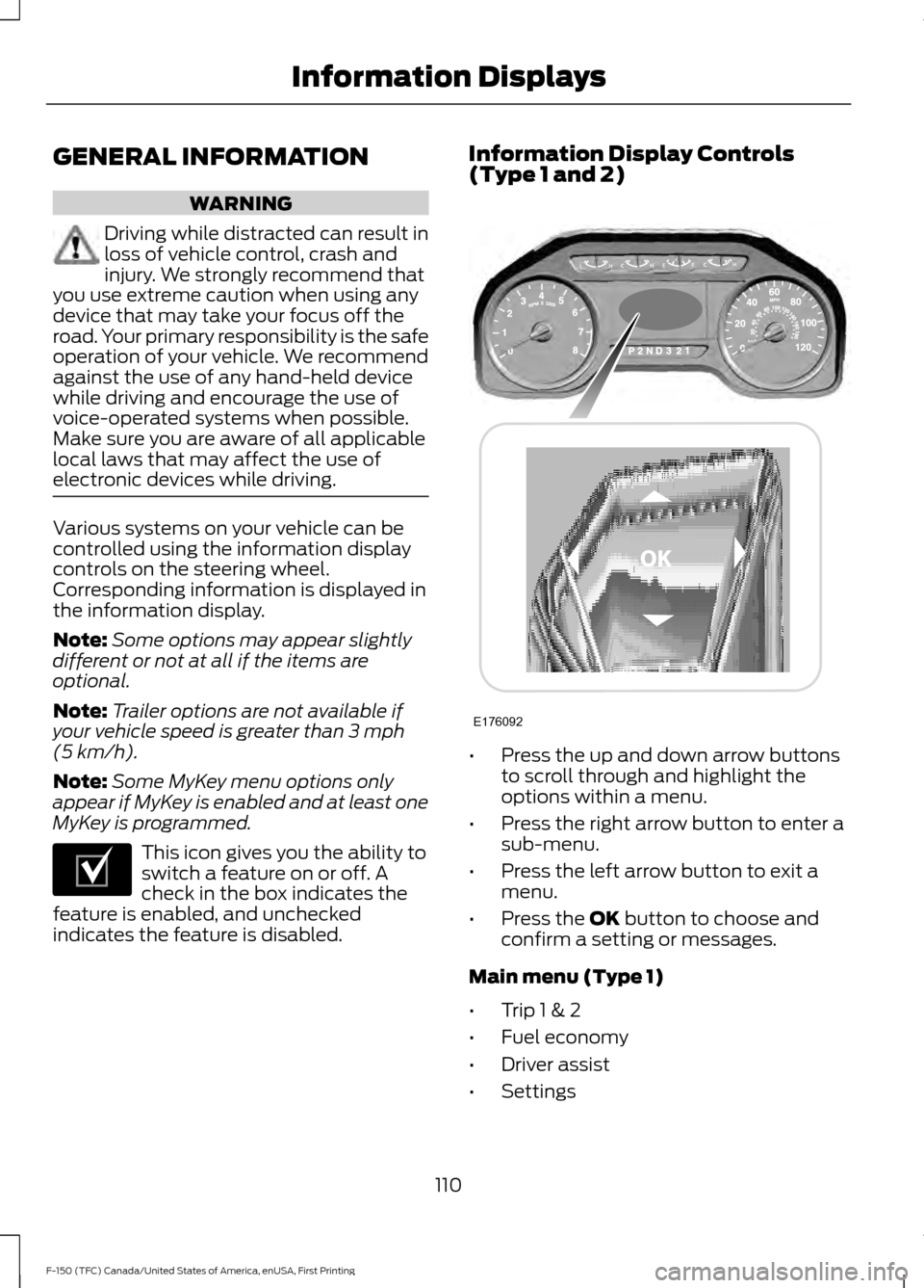 FORD F150 2017 13.G Owners Manual GENERAL INFORMATION
WARNING
Driving while distracted can result in
loss of vehicle control, crash and
injury. We strongly recommend that
you use extreme caution when using any
device that may take you