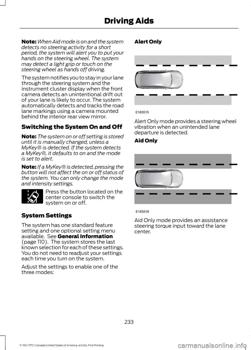 FORD F150 2017 13.G Owners Manual Note:
When Aid mode is on and the system
detects no steering activity for a short
period, the system will alert you to put your
hands on the steering wheel. The system
may detect a light grip or touch