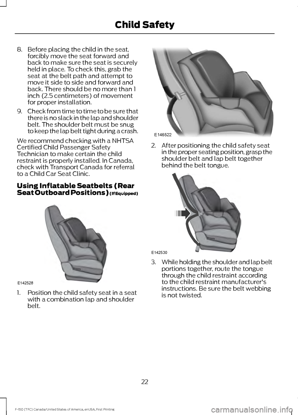 FORD F150 2017 13.G Owners Manual 8. Before placing the child in the seat,
forcibly move the seat forward and
back to make sure the seat is securely
held in place. To check this, grab the
seat at the belt path and attempt to
move it s