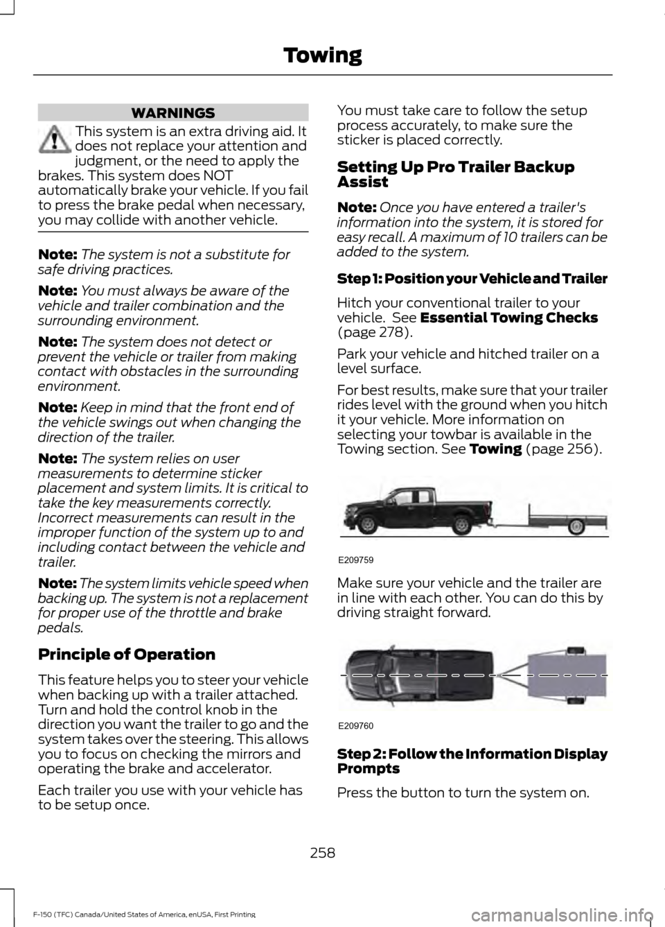 FORD F150 2017 13.G Owners Manual WARNINGS
This system is an extra driving aid. It
does not replace your attention and
judgment, or the need to apply the
brakes. This system does NOT
automatically brake your vehicle. If you fail
to pr