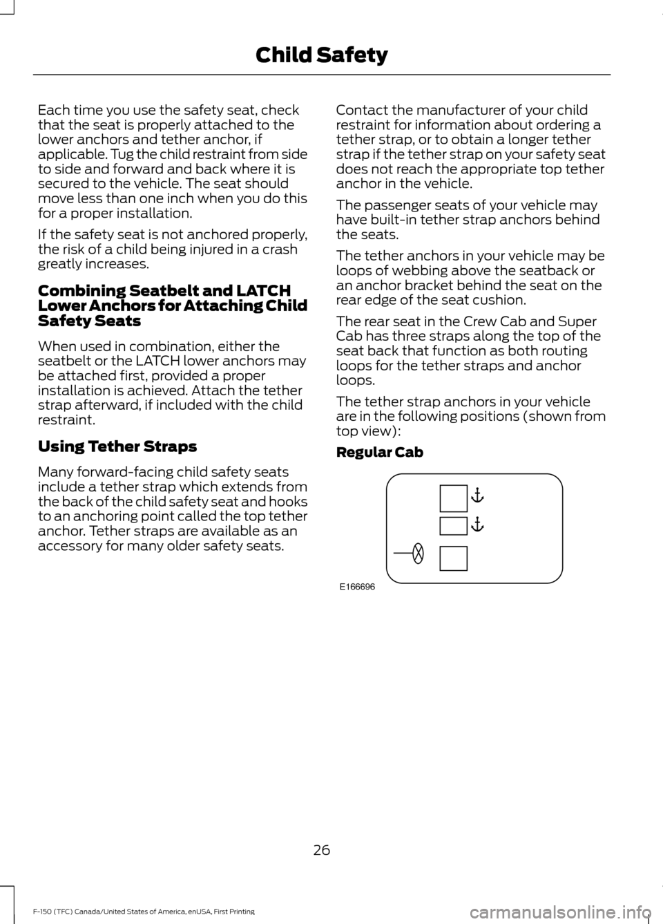 FORD F150 2017 13.G Owners Manual Each time you use the safety seat, check
that the seat is properly attached to the
lower anchors and tether anchor, if
applicable. Tug the child restraint from side
to side and forward and back where 