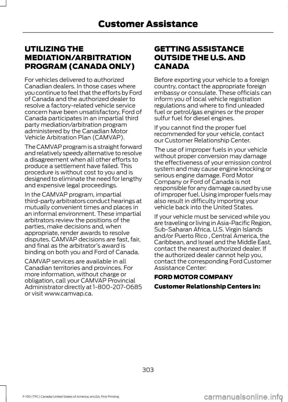 FORD F150 2017 13.G Owners Manual UTILIZING THE
MEDIATION/ARBITRATION
PROGRAM (CANADA ONLY)
For vehicles delivered to authorized
Canadian dealers. In those cases where
you continue to feel that the efforts by Ford
of Canada and the au