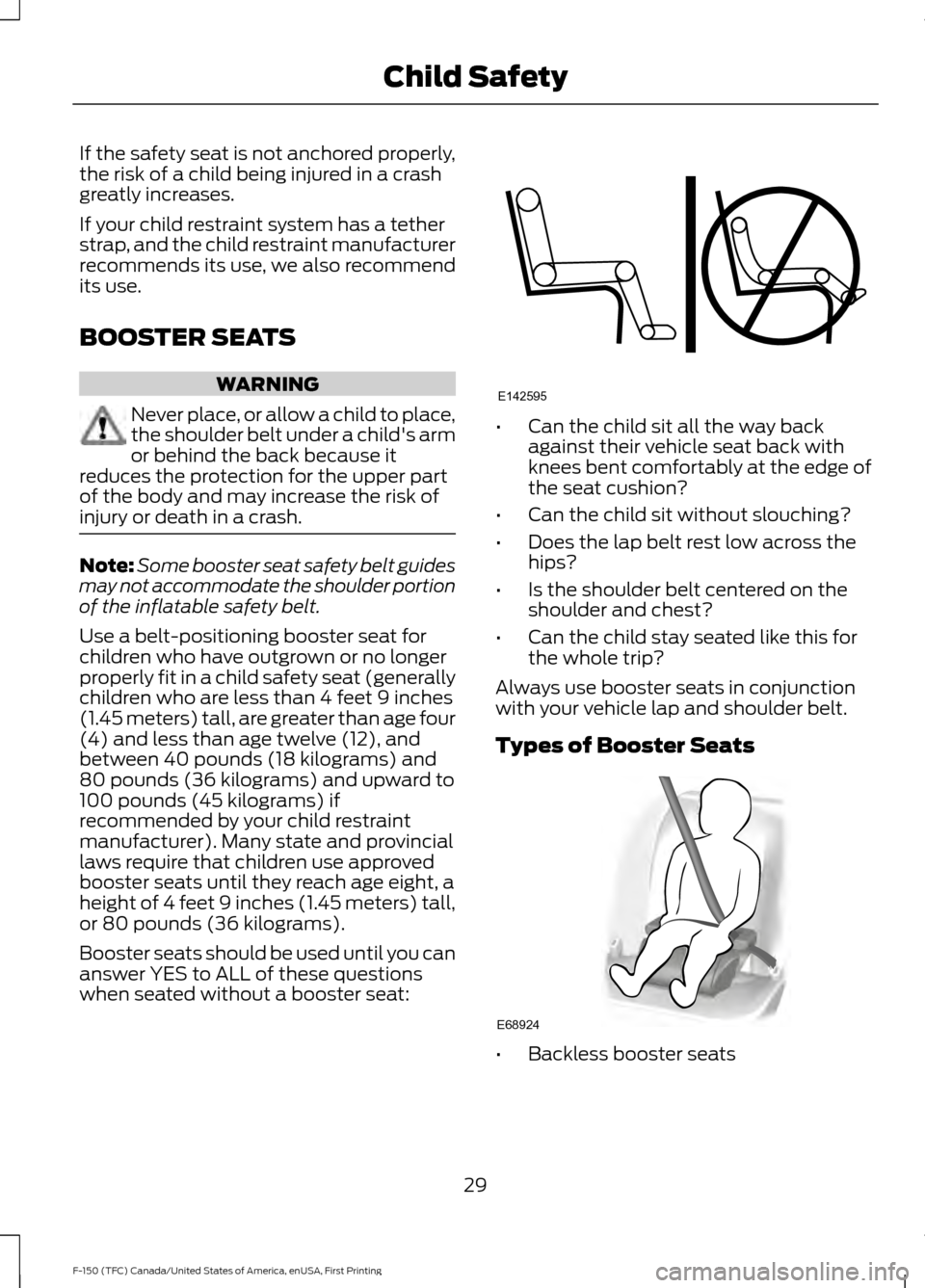FORD F150 2017 13.G Owners Manual If the safety seat is not anchored properly,
the risk of a child being injured in a crash
greatly increases.
If your child restraint system has a tether
strap, and the child restraint manufacturer
rec