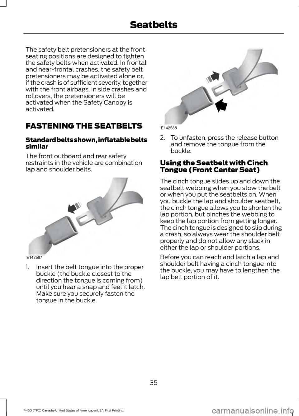 FORD F150 2017 13.G Owners Manual The safety belt pretensioners at the front
seating positions are designed to tighten
the safety belts when activated. In frontal
and near-frontal crashes, the safety belt
pretensioners may be activate