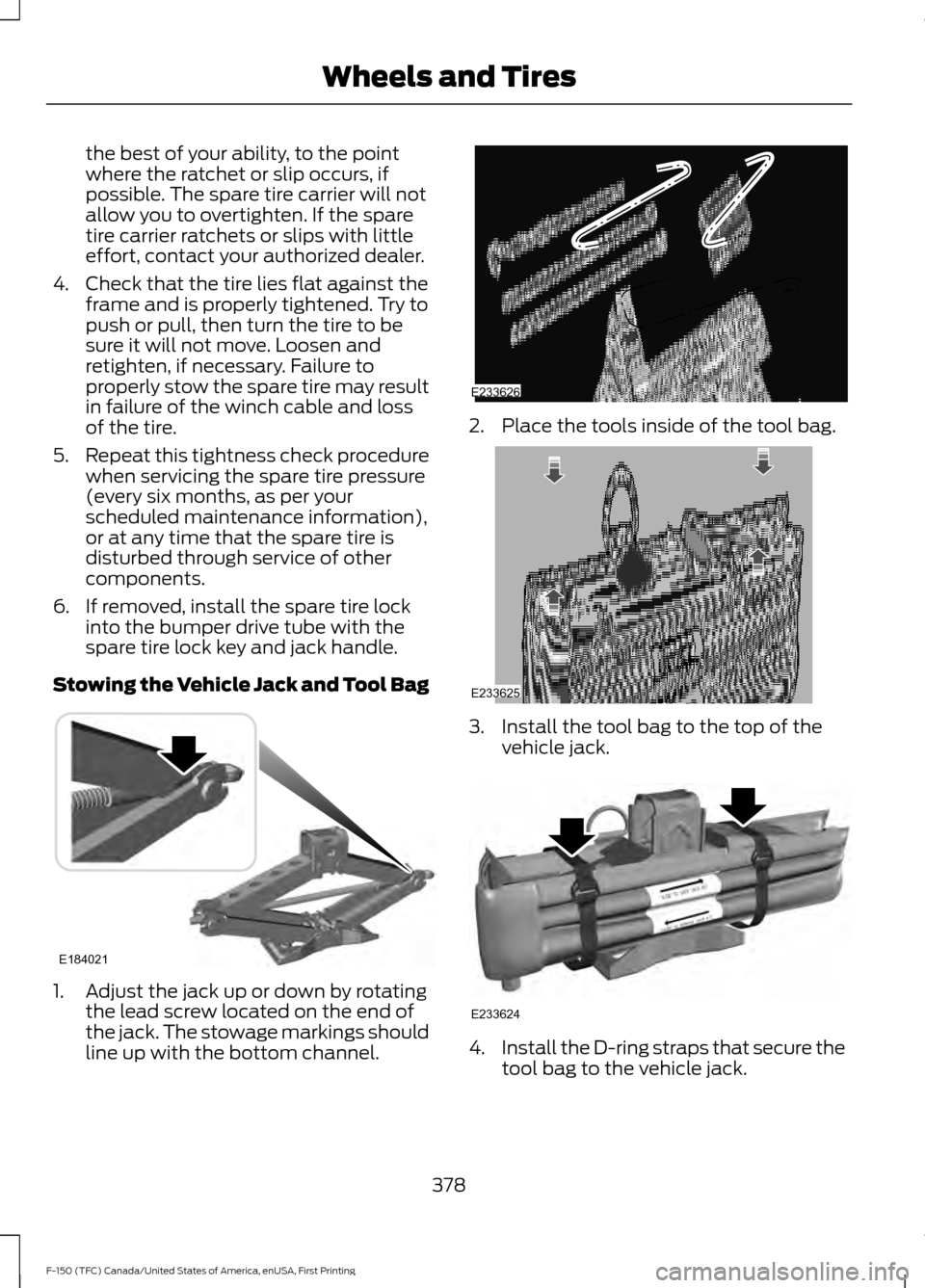 FORD F150 2017 13.G Owners Manual the best of your ability, to the point
where the ratchet or slip occurs, if
possible. The spare tire carrier will not
allow you to overtighten. If the spare
tire carrier ratchets or slips with little
