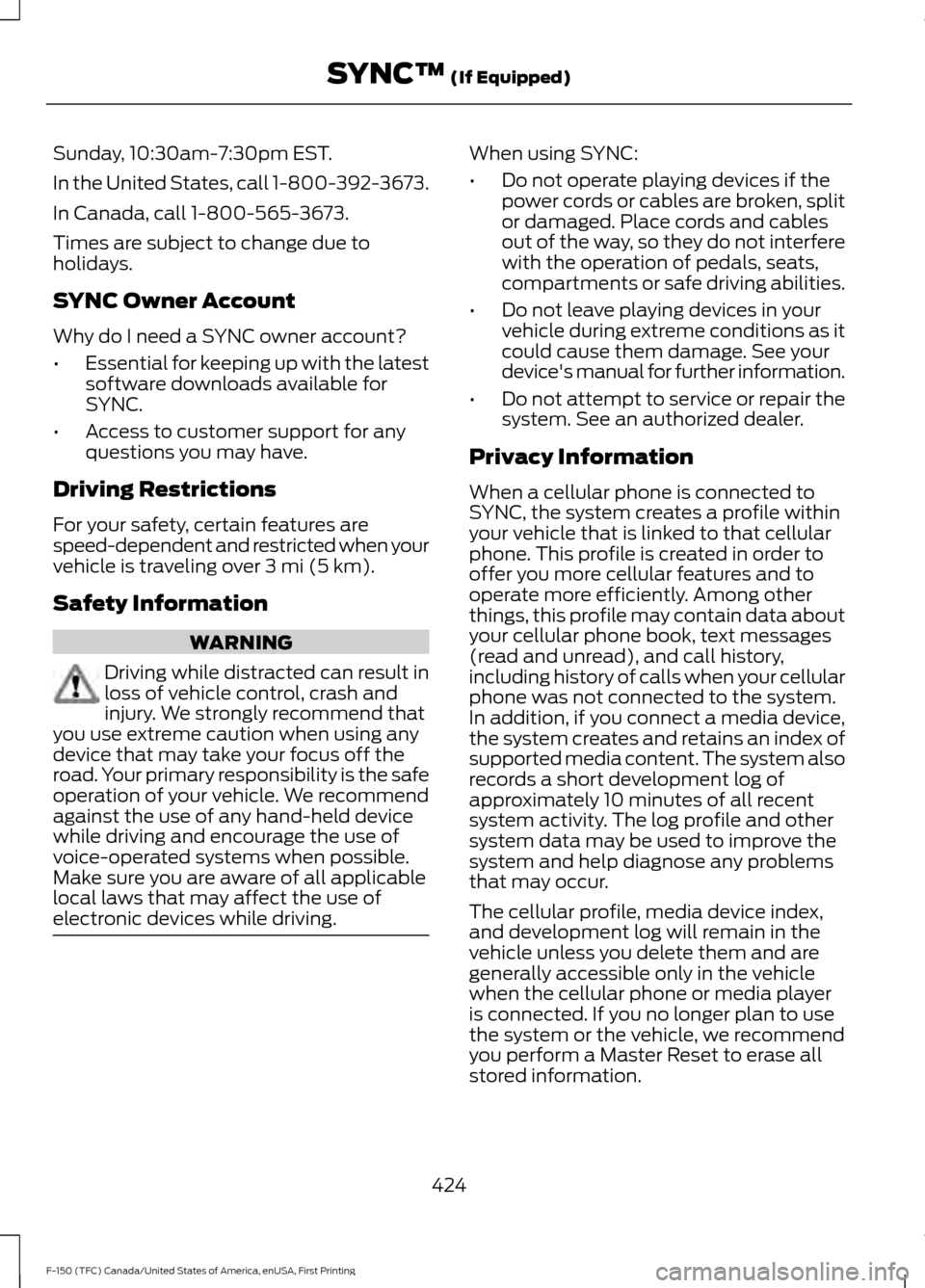 FORD F150 2017 13.G Owners Manual Sunday, 10:30am-7:30pm EST.
In the United States, call 1-800-392-3673.
In Canada, call 1-800-565-3673.
Times are subject to change due to
holidays.
SYNC Owner Account
Why do I need a SYNC owner accoun