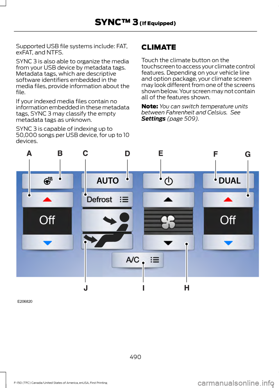 FORD F150 2017 13.G Owners Manual Supported USB file systems include: FAT,
exFAT, and NTFS.
SYNC 3 is also able to organize the media
from your USB device by metadata tags.
Metadata tags, which are descriptive
software identifiers emb