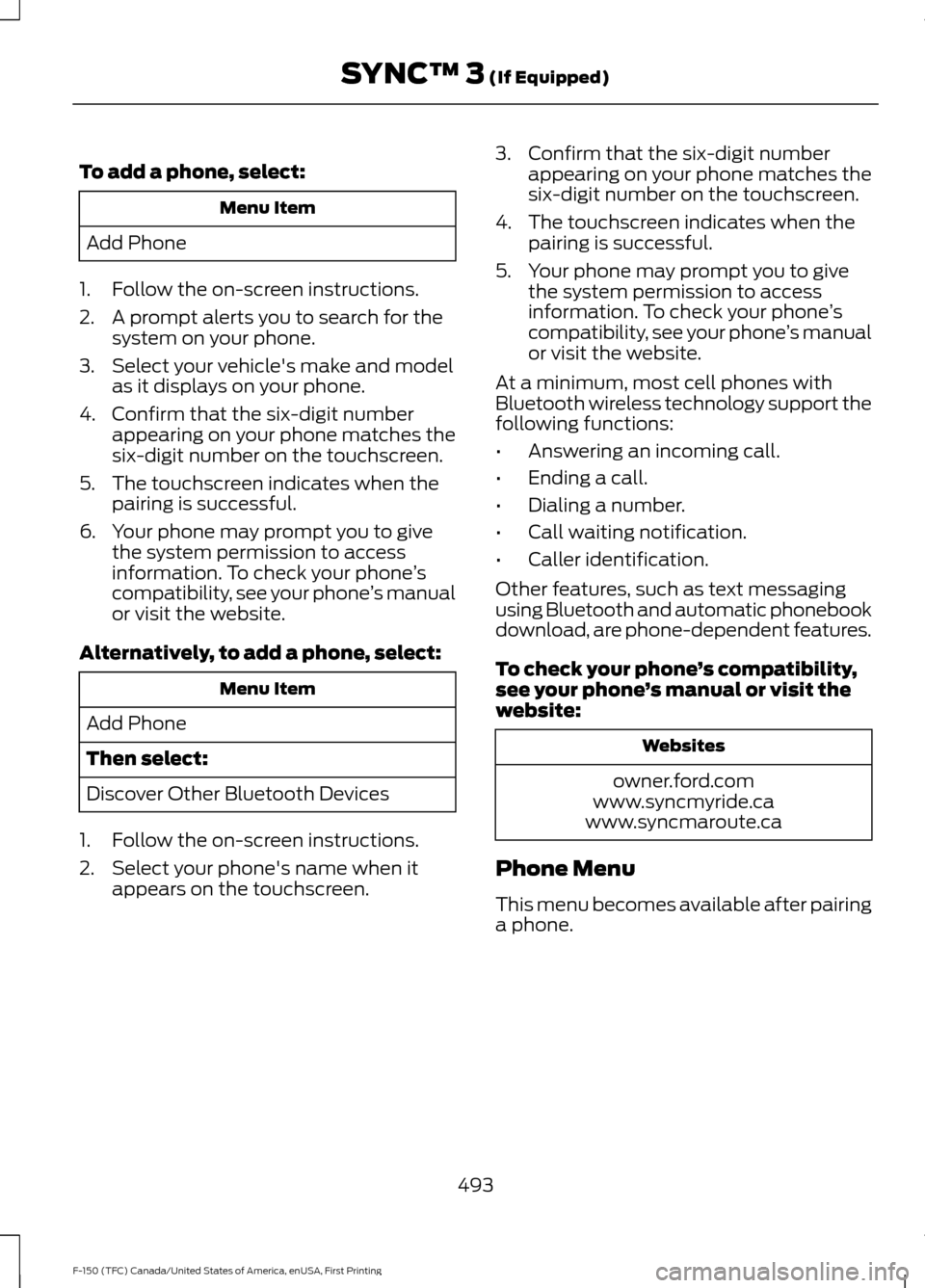 FORD F150 2017 13.G Owners Manual To add a phone, select:
Menu Item
Add Phone
1. Follow the on-screen instructions.
2. A prompt alerts you to search for the system on your phone.
3. Select your vehicles make and model as it displays 
