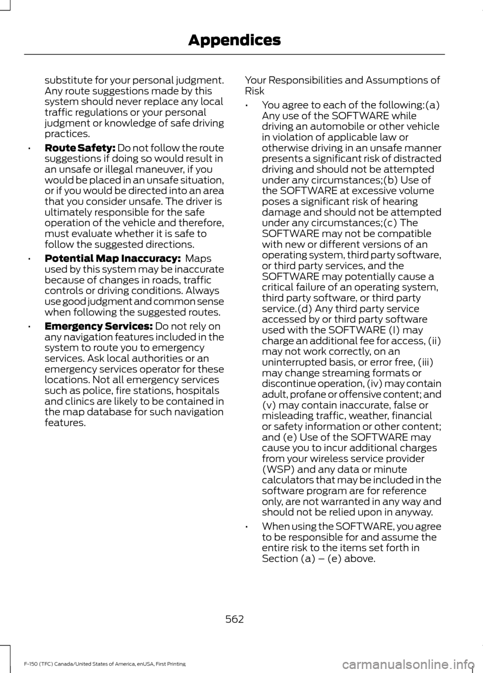 FORD F150 2017 13.G Owners Manual substitute for your personal judgment.
Any route suggestions made by this
system should never replace any local
traffic regulations or your personal
judgment or knowledge of safe driving
practices.
