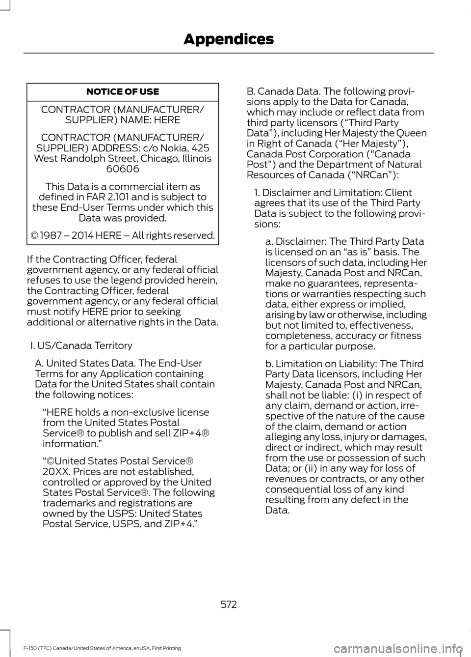 FORD F150 2017 13.G Owners Manual NOTICE OF USE
CONTRACTOR (MANUFACTURER/ SUPPLIER) NAME: HERE
CONTRACTOR (MANUFACTURER/
SUPPLIER) ADDRESS: c/o Nokia, 425
West Randolph Street, Chicago, Illinois 60606
This Data is a commercial item as