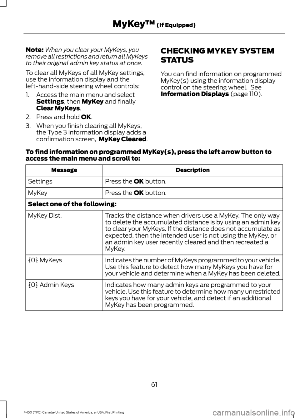 FORD F150 2017 13.G Owners Manual Note:
When you clear your MyKeys, you
remove all restrictions and return all MyKeys
to their original admin key status at once.
To clear all MyKeys of all MyKey settings,
use the information display a