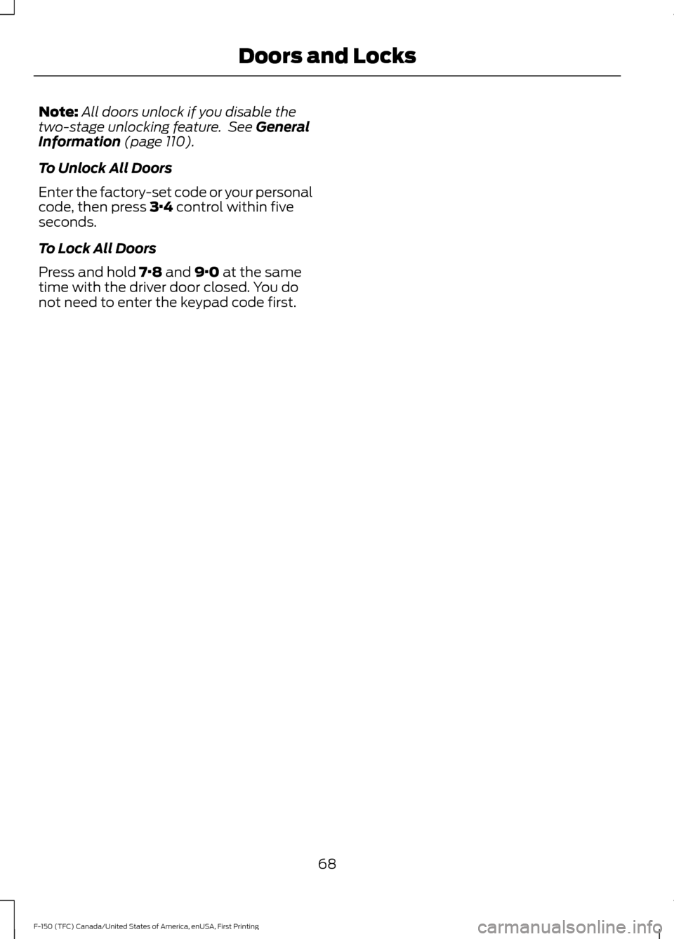 FORD F150 2017 13.G Owners Manual Note:
All doors unlock if you disable the
two-stage unlocking feature.  See General
Information (page 110).
To Unlock All Doors
Enter the factory-set code or your personal
code, then press 
3·4 contr