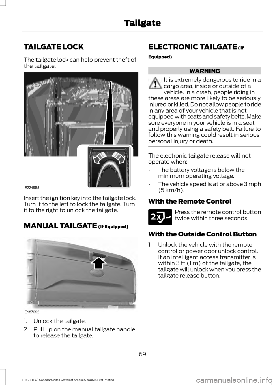 FORD F150 2017 13.G Owners Manual TAILGATE LOCK
The tailgate lock can help prevent theft of
the tailgate.
Insert the ignition key into the tailgate lock.
Turn it to the left to lock the tailgate. Turn
it to the right to unlock the tai