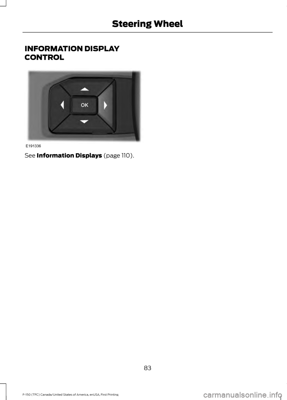FORD F150 2017 13.G Owners Manual INFORMATION DISPLAY
CONTROL
See Information Displays (page 110).
83
F-150 (TFC) Canada/United States of America, enUSA, First Printing Steering WheelE191336  