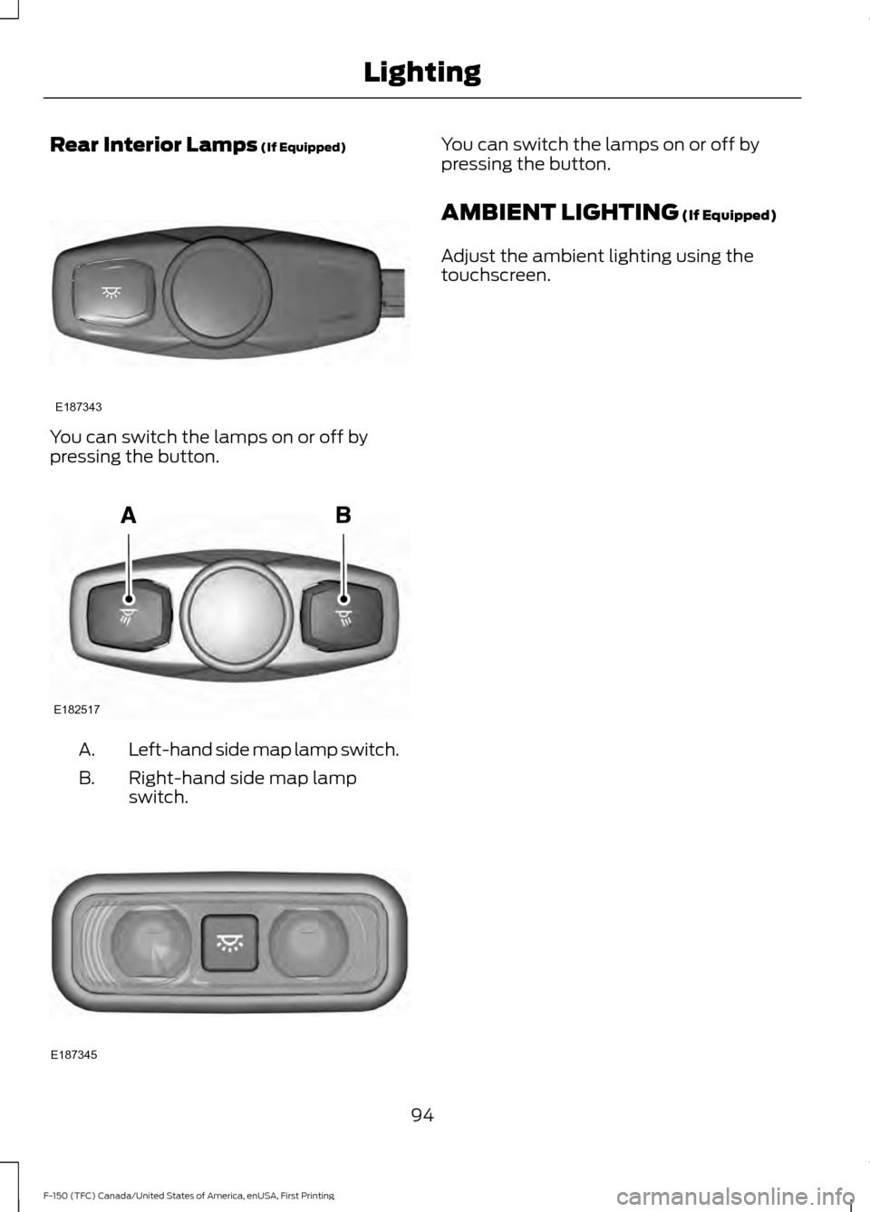 FORD F150 2017 13.G Owners Manual Rear Interior Lamps (If Equipped)
You can switch the lamps on or off by
pressing the button.
Left-hand side map lamp switch.
A.
Right-hand side map lamp
switch.
B. You can switch the lamps on or off b