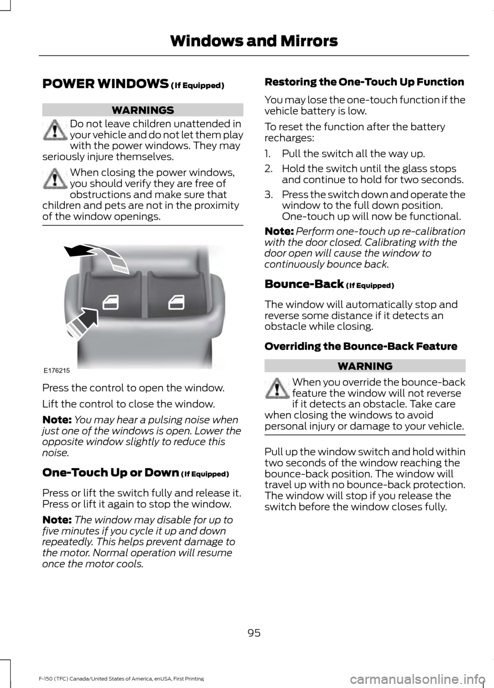 FORD F150 2017 13.G Owners Manual POWER WINDOWS (If Equipped)
WARNINGS
Do not leave children unattended in
your vehicle and do not let them play
with the power windows. They may
seriously injure themselves. When closing the power wind