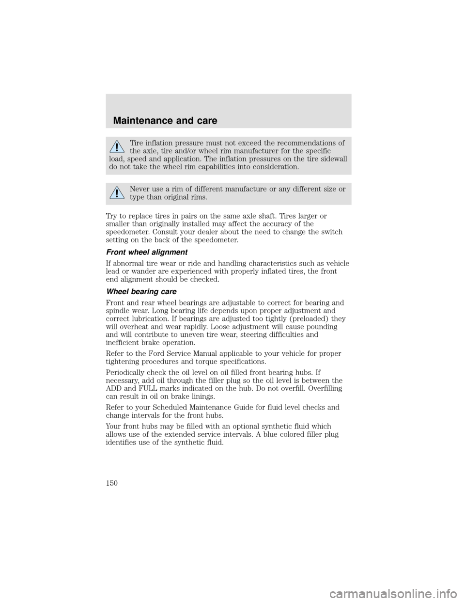FORD F650 2000 10.G Owners Manual Tire inflation pressure must not exceed the recommendations of
the axle, tire and/or wheel rim manufacturer for the specific
load, speed and application. The inflation pressures on the tire sidewall
d FORD F650 2000 10.G Owners Manual Tire inflation pressure must not exceed the recommendations of
the axle, tire and/or wheel rim manufacturer for the specific
load, speed and application. The inflation pressures on the tire sidewall
d