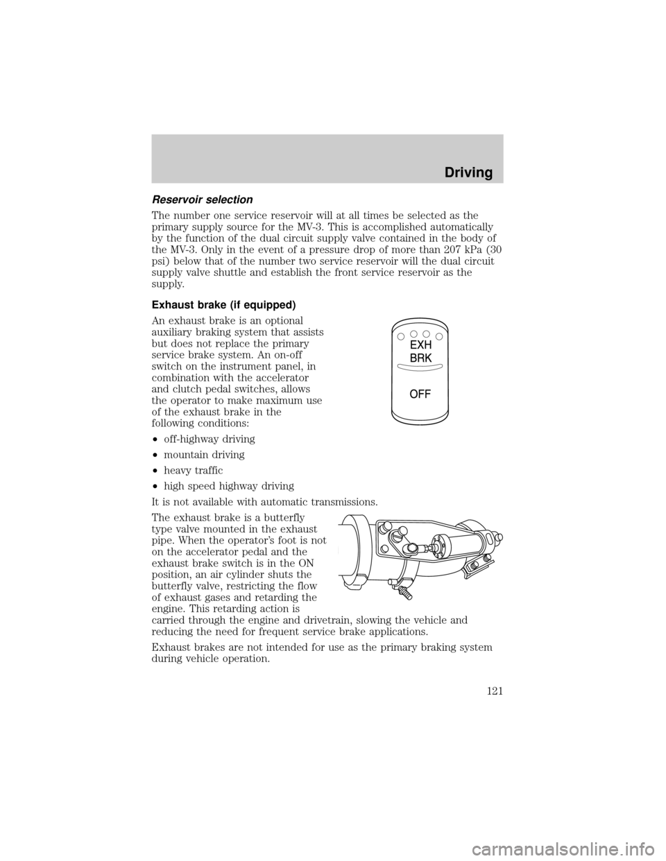 FORD F650 2001 10.G Owners Manual Reservoir selection
The number one service reservoir will at all times be selected as the
primary supply source for the MV-3. This is accomplished automatically
by the function of the dual circuit sup FORD F650 2001 10.G Owners Manual Reservoir selection
The number one service reservoir will at all times be selected as the
primary supply source for the MV-3. This is accomplished automatically
by the function of the dual circuit sup