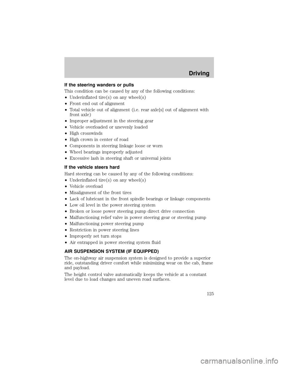 FORD F750 2001 10.G Owners Manual If the steering wanders or pulls
This condition can be caused by any of the following conditions:
²Underinflated tire(s) on any wheel(s)
²Front end out of alignment
²Total vehicle out of alignment FORD F750 2001 10.G Owners Manual If the steering wanders or pulls
This condition can be caused by any of the following conditions:
²Underinflated tire(s) on any wheel(s)
²Front end out of alignment
²Total vehicle out of alignment