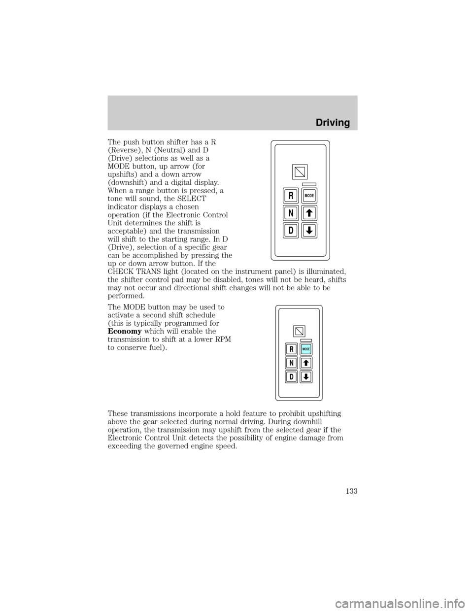 FORD F650 2001 10.G Owners Manual The push button shifter has a R
(Reverse), N (Neutral) and D
(Drive) selections as well as a
MODE button, up arrow (for
upshifts) and a down arrow
(downshift) and a digital display.
When a range butto FORD F650 2001 10.G Owners Manual The push button shifter has a R
(Reverse), N (Neutral) and D
(Drive) selections as well as a
MODE button, up arrow (for
upshifts) and a down arrow
(downshift) and a digital display.
When a range butto