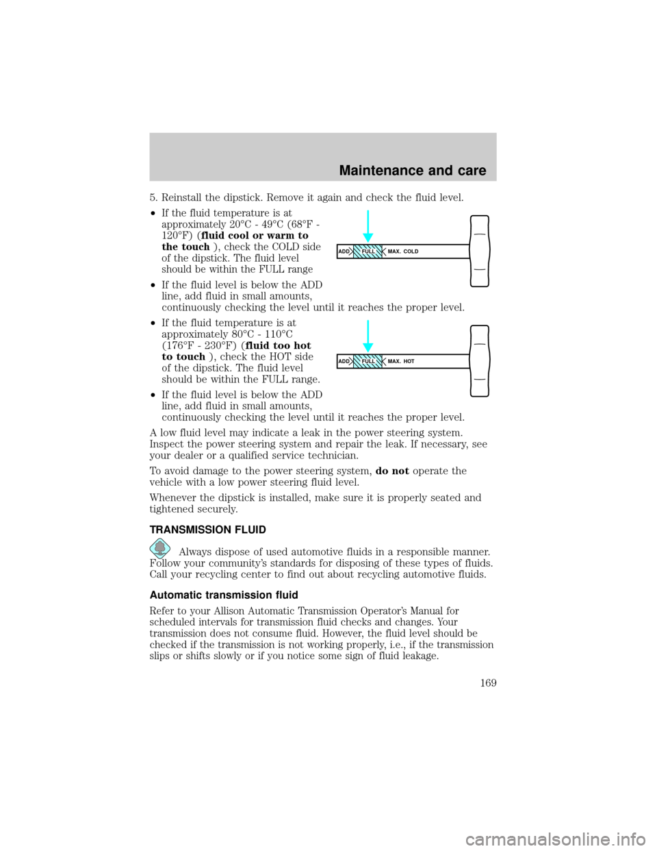 FORD F750 2001 10.G Owners Manual 5. Reinstall the dipstick. Remove it again and check the fluid level.
²
If the fluid temperature is at
approximately 20ÉC - 49ÉC (68ÉF -
120ÉF) (fluid cool or warm to
the touch), check the COLD s FORD F750 2001 10.G Owners Manual 5. Reinstall the dipstick. Remove it again and check the fluid level.
²
If the fluid temperature is at
approximately 20ÉC - 49ÉC (68ÉF -
120ÉF) (fluid cool or warm to
the touch), check the COLD s