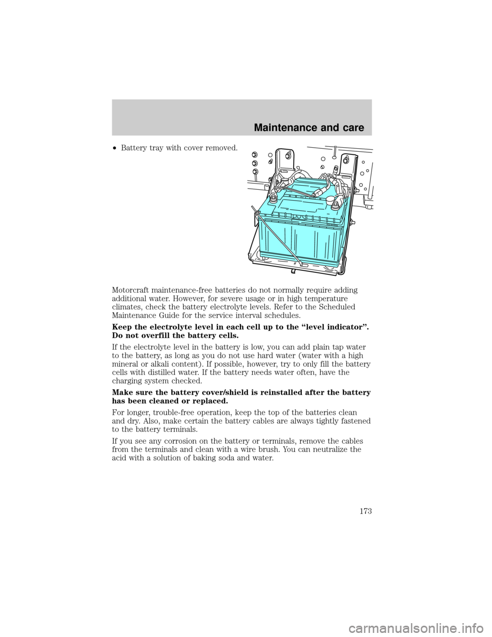 FORD F650 2001 10.G Owners Manual ²Battery tray with cover removed.
Motorcraft maintenance-free batteries do not normally require adding
additional water. However, for severe usage or in high temperature
climates, check the battery e FORD F650 2001 10.G Owners Manual ²Battery tray with cover removed.
Motorcraft maintenance-free batteries do not normally require adding
additional water. However, for severe usage or in high temperature
climates, check the battery e