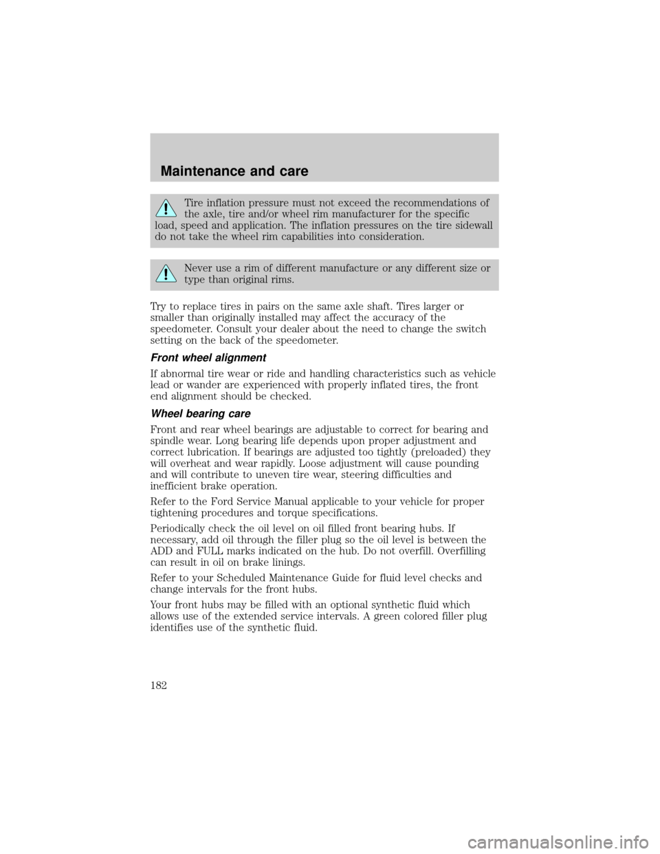 FORD F650 2001 10.G Owners Manual Tire inflation pressure must not exceed the recommendations of
the axle, tire and/or wheel rim manufacturer for the specific
load, speed and application. The inflation pressures on the tire sidewall
d FORD F650 2001 10.G Owners Manual Tire inflation pressure must not exceed the recommendations of
the axle, tire and/or wheel rim manufacturer for the specific
load, speed and application. The inflation pressures on the tire sidewall
d
