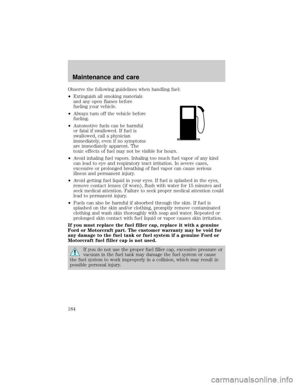 FORD F650 2001 10.G Owners Manual Observe the following guidelines when handling fuel:
²Extinguish all smoking materials
and any open flames before
fueling your vehicle.
²Always turn off the vehicle before
fueling.
²Automotive fuel FORD F650 2001 10.G Owners Manual Observe the following guidelines when handling fuel:
²Extinguish all smoking materials
and any open flames before
fueling your vehicle.
²Always turn off the vehicle before
fueling.
²Automotive fuel
