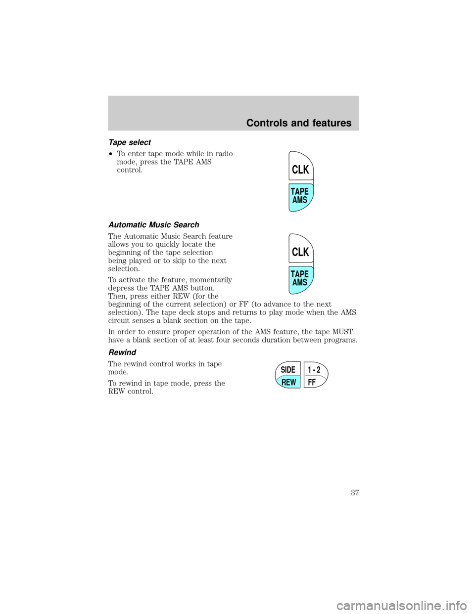 FORD F650 2001 10.G Owners Manual Tape select
²To enter tape mode while in radio
mode, press the TAPE AMS
control.
Automatic Music Search
The Automatic Music Search feature
allows you to quickly locate the
beginning of the tape selec
