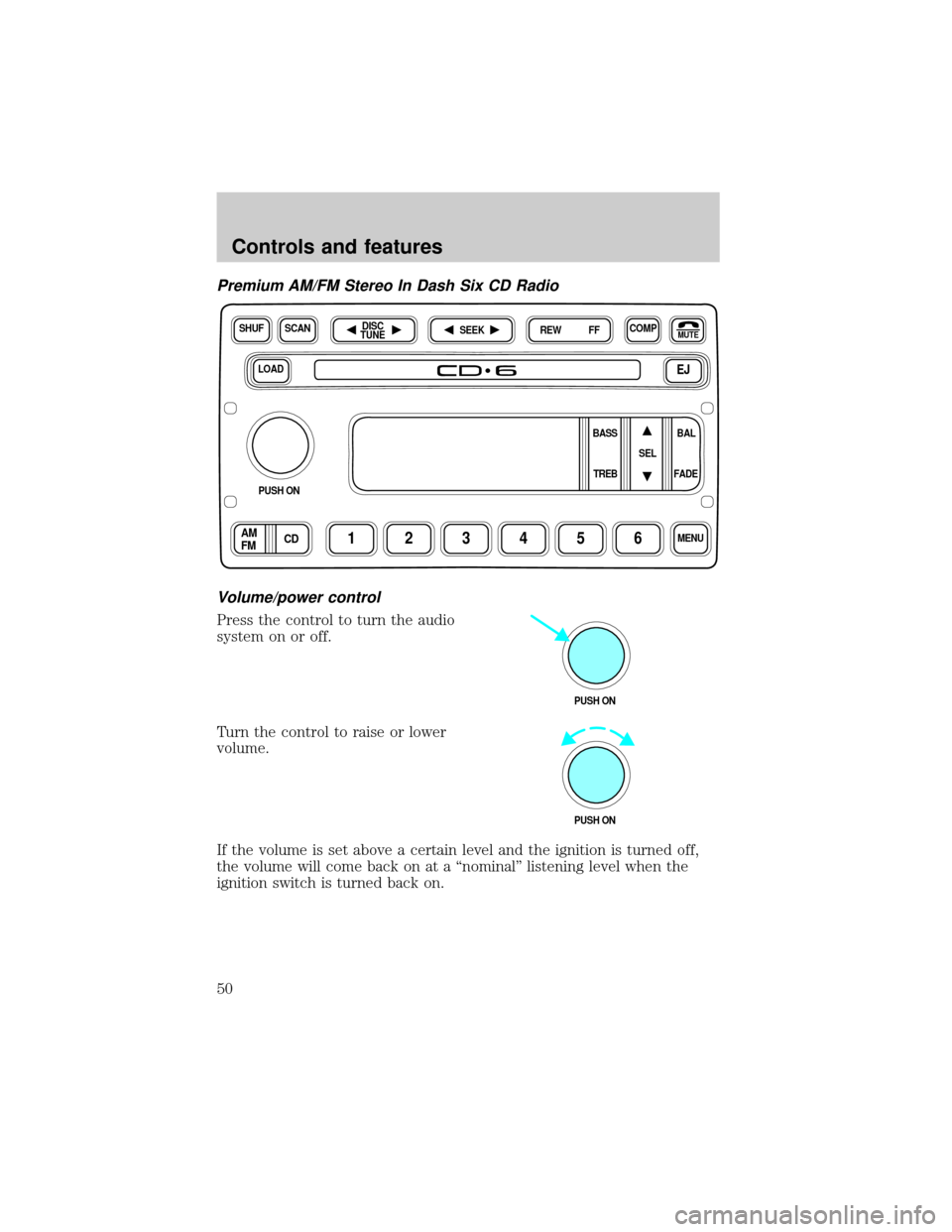 FORD F650 2001 10.G Owners Manual Premium AM/FM Stereo In Dash Six CD Radio
Volume/power control
Press the control to turn the audio
system on or off.
Turn the control to raise or lower
volume.
If the volume is set above a certain lev