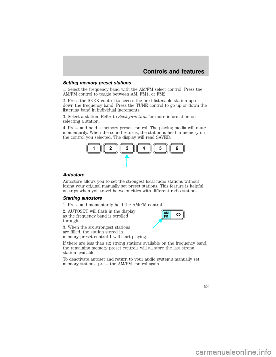 FORD F650 2001 10.G Owners Manual Setting memory preset stations
1. Select the frequency band with the AM/FM select control. Press the
AM/FM control to toggle between AM, FM1, or FM2.
2. Press the SEEK control to access the next liste