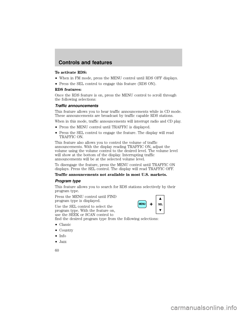 FORD F650 2001 10.G Owners Manual To activate RDS:
²When in FM mode, press the MENU control until RDS OFF displays.
²Press the SEL control to engage this feature (RDS ON).
RDS features:
Once the RDS feature is on, press the MENU con FORD F650 2001 10.G Owners Manual To activate RDS:
²When in FM mode, press the MENU control until RDS OFF displays.
²Press the SEL control to engage this feature (RDS ON).
RDS features:
Once the RDS feature is on, press the MENU con