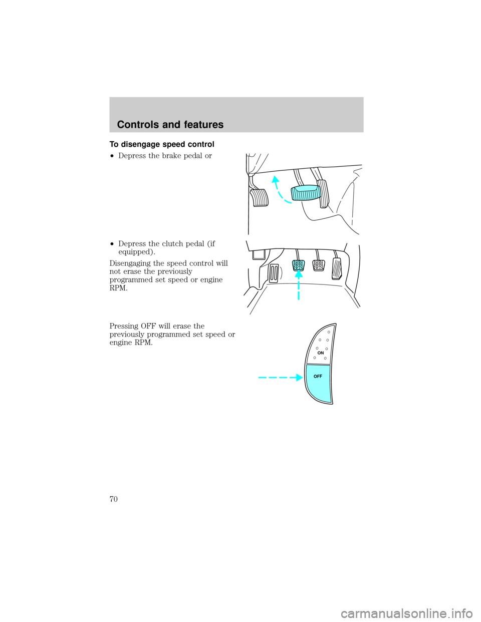 FORD F650 2001 10.G Owners Manual To disengage speed control
²Depress the brake pedal or
²Depress the clutch pedal (if
equipped).
Disengaging the speed control will
not erase the previously
programmed set speed or engine
RPM.
Pressi