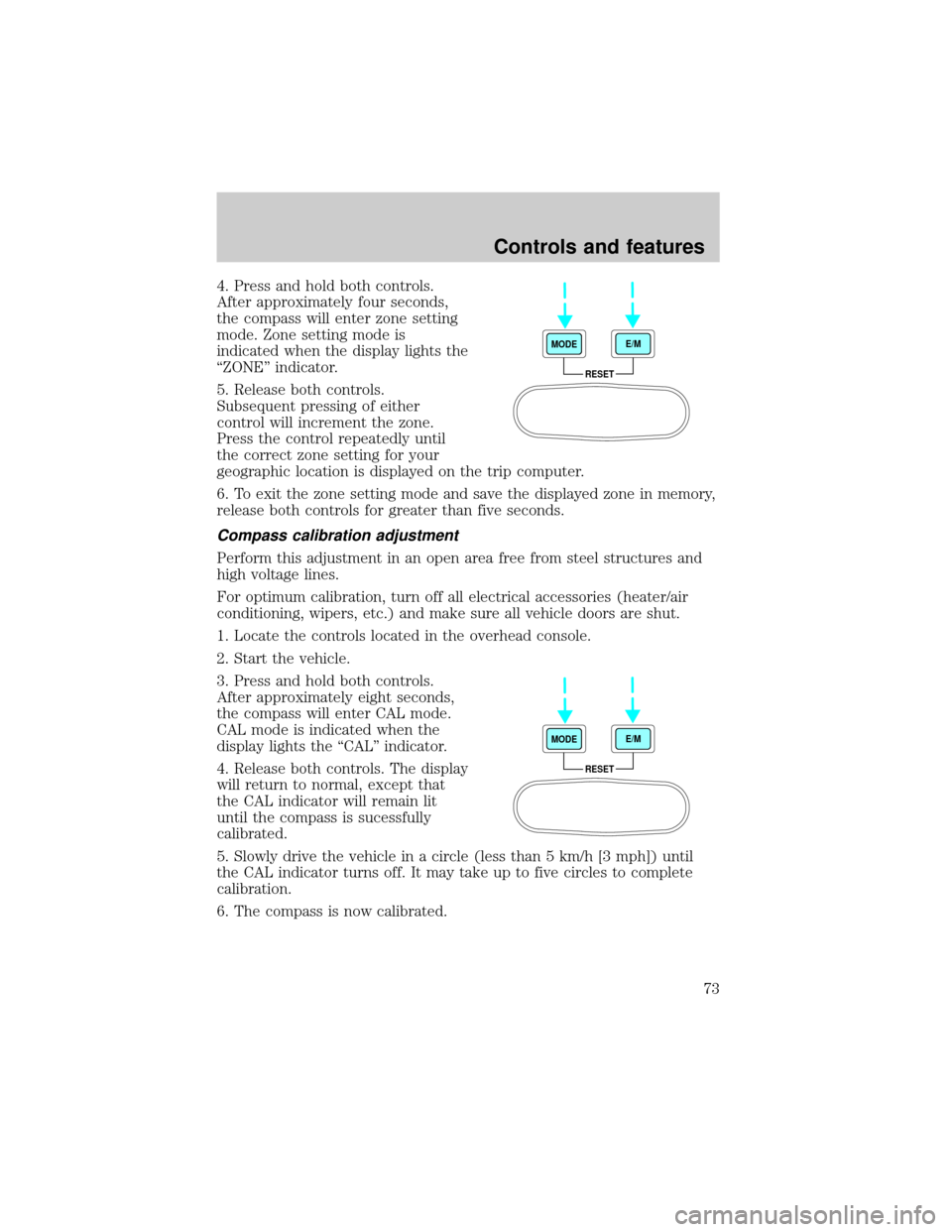 FORD F650 2001 10.G Owners Manual 4. Press and hold both controls.
After approximately four seconds,
the compass will enter zone setting
mode. Zone setting mode is
indicated when the display lights the
ªZONEº indicator.
5. Release b FORD F650 2001 10.G Owners Manual 4. Press and hold both controls.
After approximately four seconds,
the compass will enter zone setting
mode. Zone setting mode is
indicated when the display lights the
ªZONEº indicator.
5. Release b