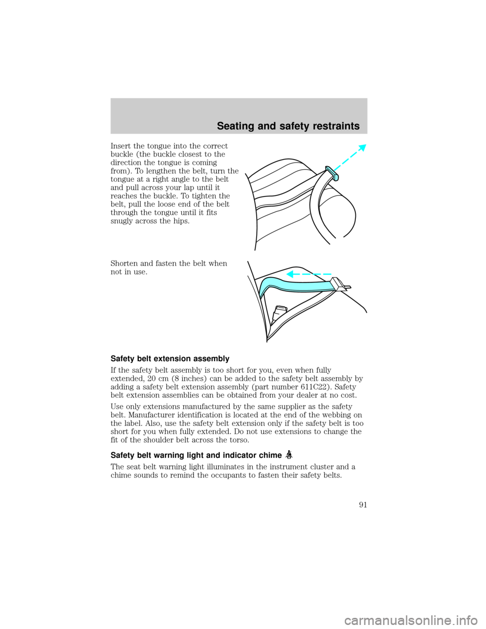 FORD F650 2001 10.G Owners Manual Insert the tongue into the correct
buckle (the buckle closest to the
direction the tongue is coming
from). To lengthen the belt, turn the
tongue at a right angle to the belt
and pull across your lap u FORD F650 2001 10.G Owners Manual Insert the tongue into the correct
buckle (the buckle closest to the
direction the tongue is coming
from). To lengthen the belt, turn the
tongue at a right angle to the belt
and pull across your lap u