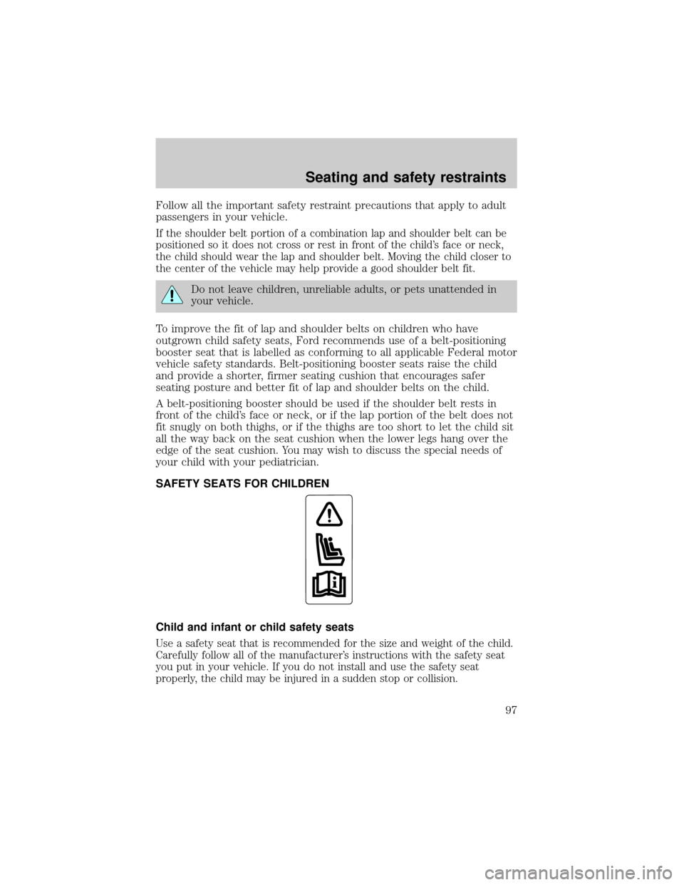 FORD F650 2001 10.G Owners Manual Follow all the important safety restraint precautions that apply to adult
passengers in your vehicle.
If the shoulder belt portion of a combination lap and shoulder belt can be
positioned so it does n FORD F650 2001 10.G Owners Manual Follow all the important safety restraint precautions that apply to adult
passengers in your vehicle.
If the shoulder belt portion of a combination lap and shoulder belt can be
positioned so it does n