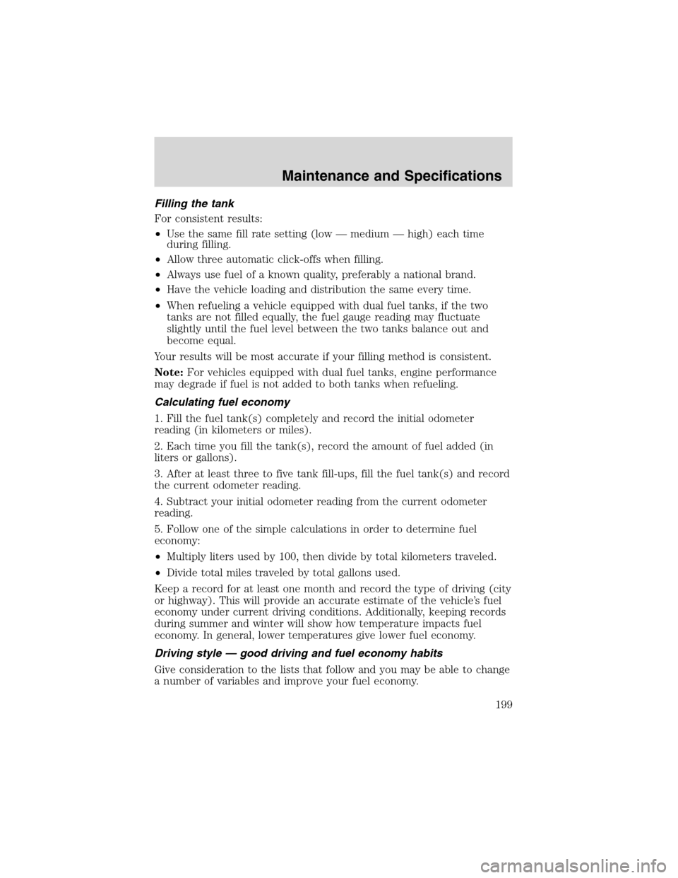 FORD F650 2003 10.G Owners Manual Filling the tank
For consistent results:
•Use the same fill rate setting (low—medium—high) each time
during filling.
•Allow three automatic click-offs when filling.
•Always use fuel of a kno FORD F650 2003 10.G Owners Manual Filling the tank
For consistent results:
•Use the same fill rate setting (low—medium—high) each time
during filling.
•Allow three automatic click-offs when filling.
•Always use fuel of a kno