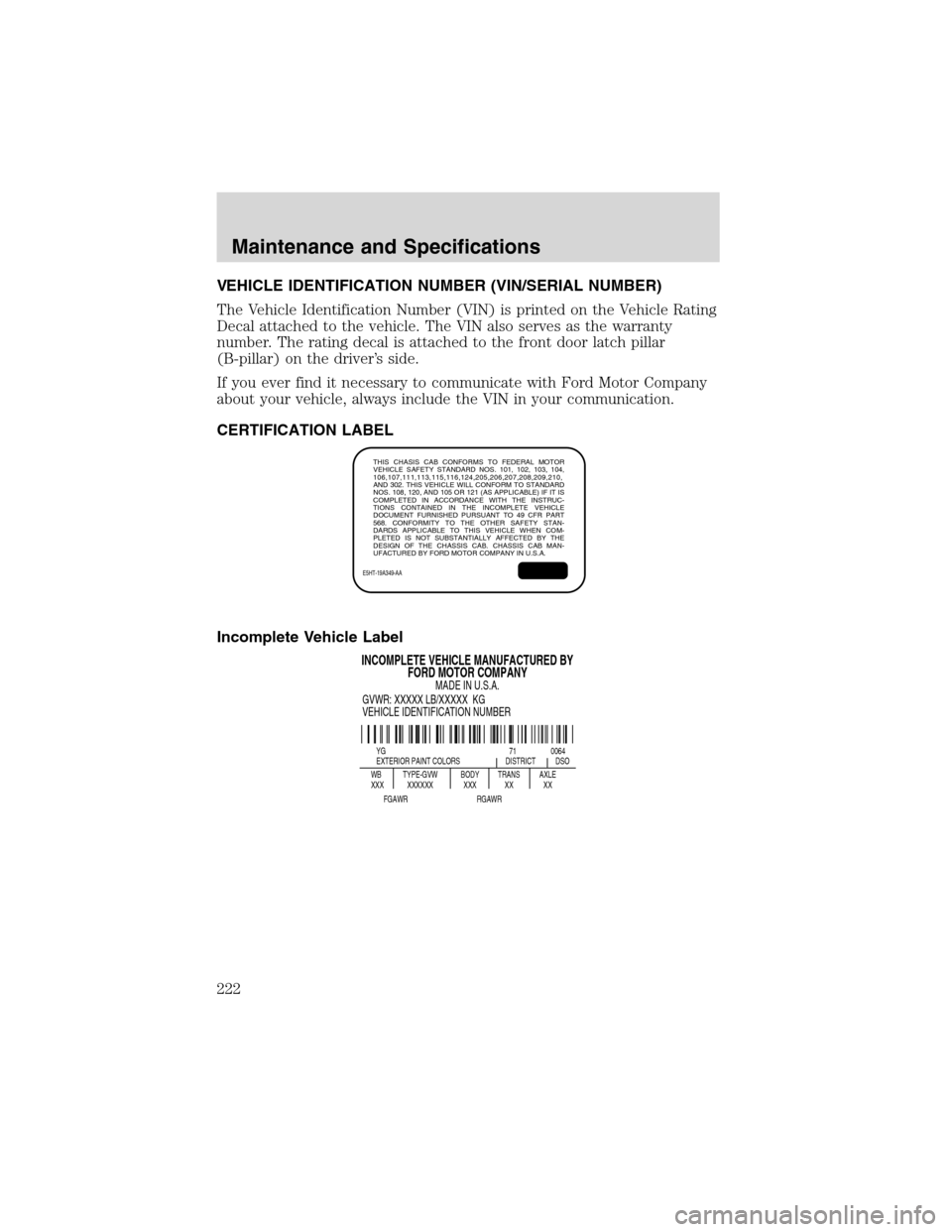 FORD F650 2003 10.G Owners Manual VEHICLE IDENTIFICATION NUMBER (VIN/SERIAL NUMBER)
The Vehicle Identification Number (VIN) is printed on the Vehicle Rating
Decal attached to the vehicle. The VIN also serves as the warranty
number. Th FORD F650 2003 10.G Owners Manual VEHICLE IDENTIFICATION NUMBER (VIN/SERIAL NUMBER)
The Vehicle Identification Number (VIN) is printed on the Vehicle Rating
Decal attached to the vehicle. The VIN also serves as the warranty
number. Th