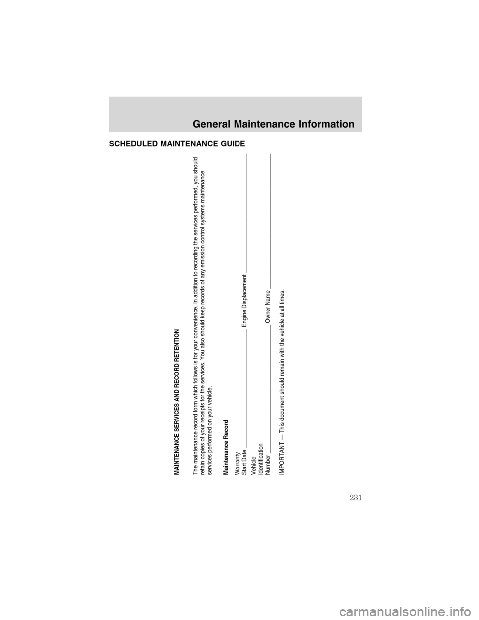 FORD F650 2003 10.G Owners Manual SCHEDULED MAINTENANCE GUIDE
MAINTENANCE SERVICES AND RECORD RETENTION
The maintenance record form which follows is for your convenience. In addition to recording the services performed, you should
ret