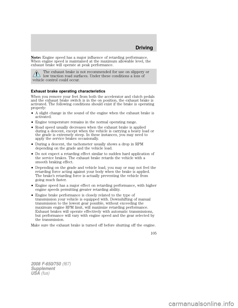 FORD F750 2008 11.G Owners Manual Note:Engine speed has a major influence of retarding performance.
When engine speed is maintained at the maximum allowable level, the
exhaust brake will operate at peak performance.
The exhaust brake FORD F750 2008 11.G Owners Manual Note:Engine speed has a major influence of retarding performance.
When engine speed is maintained at the maximum allowable level, the
exhaust brake will operate at peak performance.
The exhaust brake