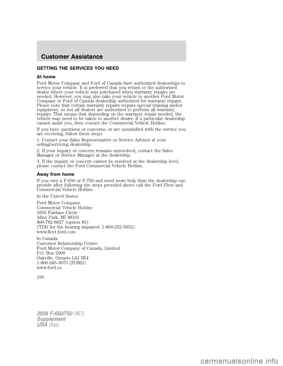 FORD F750 2008 11.G Owners Manual GETTING THE SERVICES YOU NEED
At home
Ford Motor Company and Ford of Canada have authorized dealerships to
service your vehicle. It is preferred that you return to the authorized
dealer where your veh