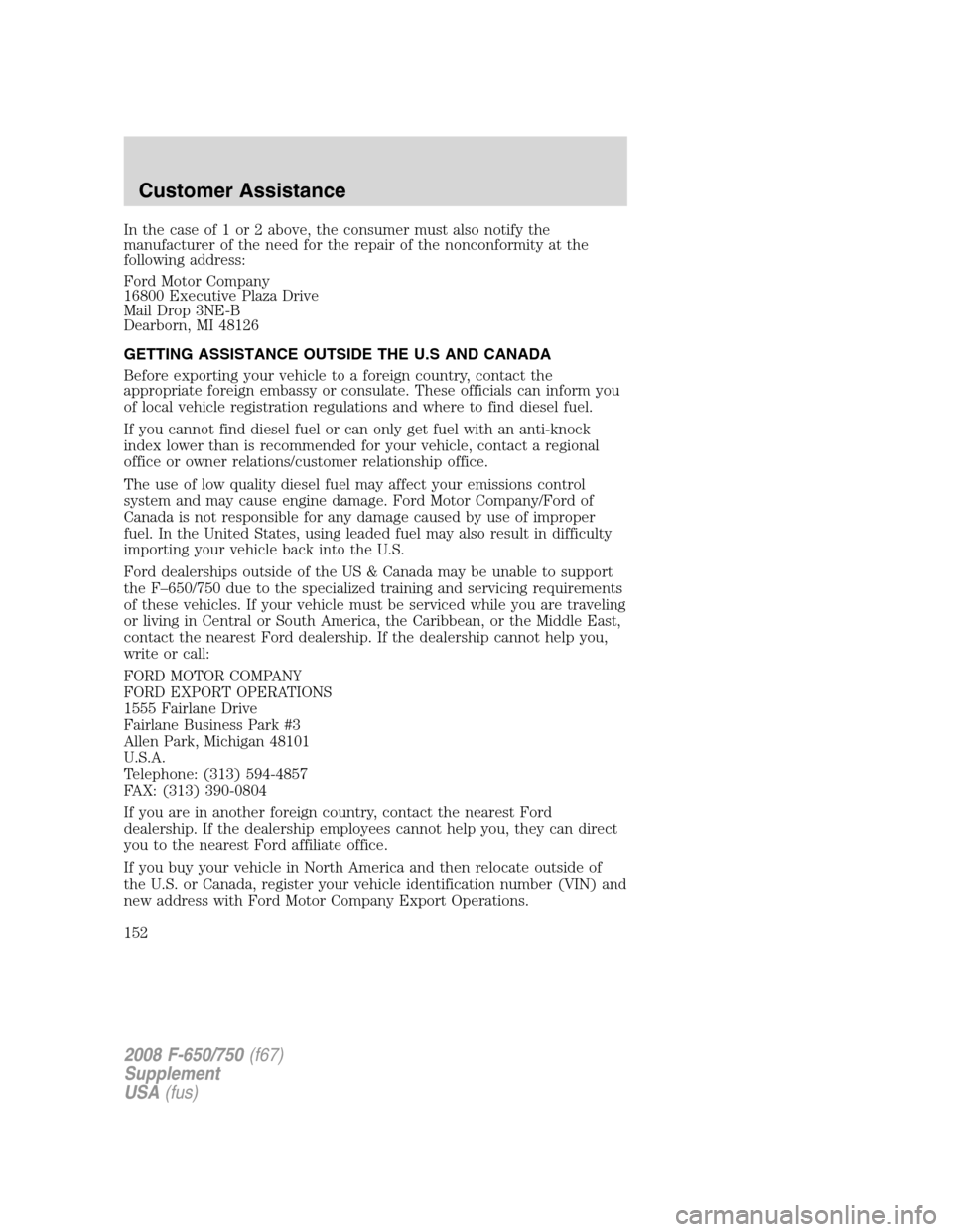 FORD F750 2008 11.G Owners Manual In the case of 1 or 2 above, the consumer must also notify the
manufacturer of the need for the repair of the nonconformity at the
following address:
Ford Motor Company
16800 Executive Plaza Drive
Mai FORD F750 2008 11.G Owners Manual In the case of 1 or 2 above, the consumer must also notify the
manufacturer of the need for the repair of the nonconformity at the
following address:
Ford Motor Company
16800 Executive Plaza Drive
Mai