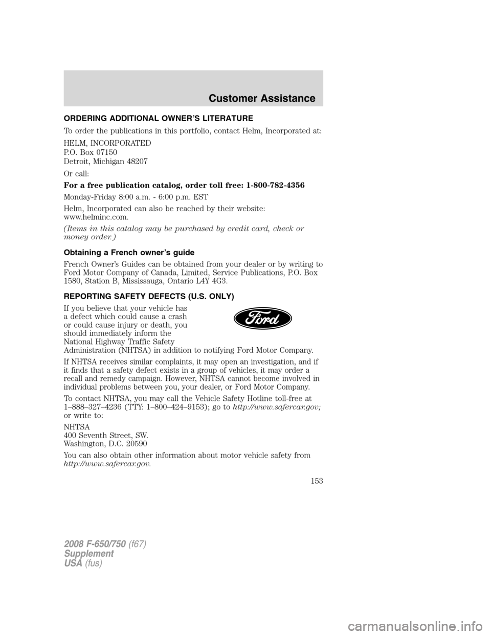 FORD F750 2008 11.G Owners Manual ORDERING ADDITIONAL OWNER’S LITERATURE
To order the publications in this portfolio, contact Helm, Incorporated at:
HELM, INCORPORATED
P.O. Box 07150
Detroit, Michigan 48207
Or call:
For a free publi FORD F750 2008 11.G Owners Manual ORDERING ADDITIONAL OWNER’S LITERATURE
To order the publications in this portfolio, contact Helm, Incorporated at:
HELM, INCORPORATED
P.O. Box 07150
Detroit, Michigan 48207
Or call:
For a free publi