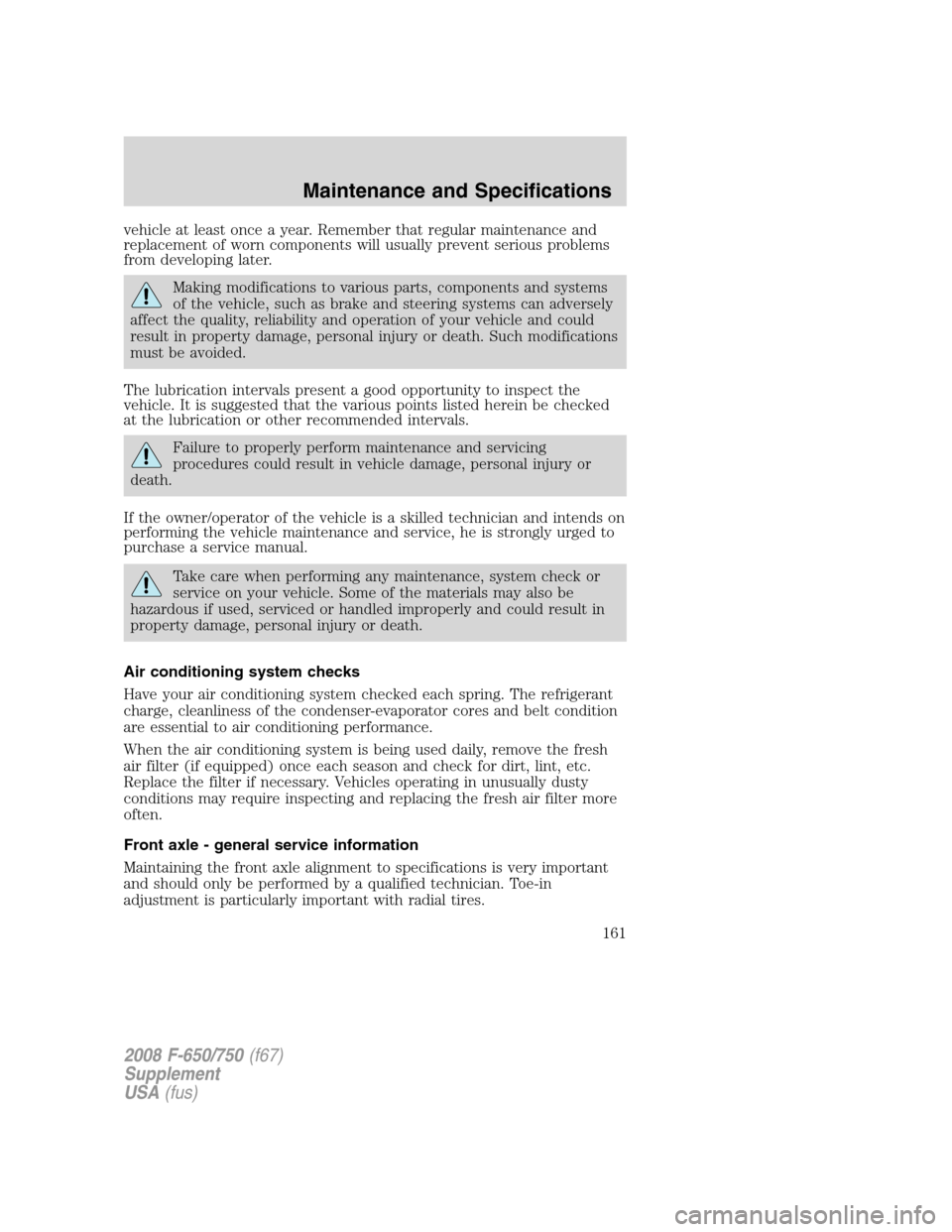 FORD F750 2008 11.G Owners Manual vehicle at least once a year. Remember that regular maintenance and
replacement of worn components will usually prevent serious problems
from developing later.
Making modifications to various parts, c FORD F750 2008 11.G Owners Manual vehicle at least once a year. Remember that regular maintenance and
replacement of worn components will usually prevent serious problems
from developing later.
Making modifications to various parts, c