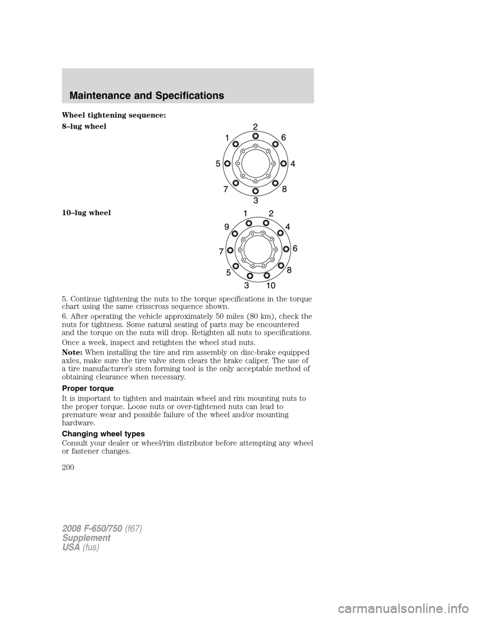 FORD F750 2008 11.G Owners Manual Wheel tightening sequence:
8–lug wheel
10–lug wheel
5. Continue tightening the nuts to the torque specifications in the torque
chart using the same crisscross sequence shown.
6. After operating th FORD F750 2008 11.G Owners Manual Wheel tightening sequence:
8–lug wheel
10–lug wheel
5. Continue tightening the nuts to the torque specifications in the torque
chart using the same crisscross sequence shown.
6. After operating th